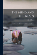 The Mind and the Brain: Being the Authorised Translation of L'Ame Et Le Corps