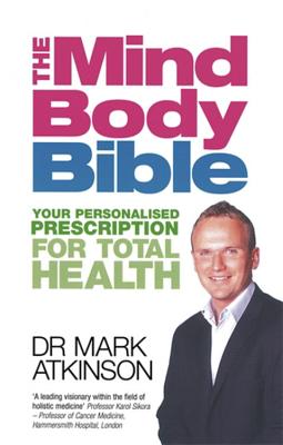 The Mind-Body Bible: Your personalised prescription for total health - Atkinson, Dr. Mark