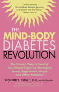 The Mind-Body Diabetes Revolution: The Proven Way to Control Your Blood Sugar by Managing Stress, Depression, Anger and Other Emotions
