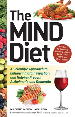 The Mind Diet: A Scientific Approach to Enhancing Brain Function and Helping Prevent Alzheimer's and Dementia - Moon, Maggie, MS