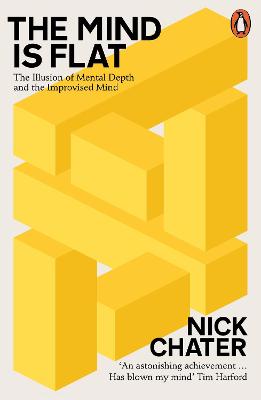 The Mind is Flat: The Illusion of Mental Depth and The Improvised Mind - Chater, Nick