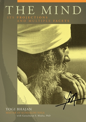 The Mind: Its Projections and Multiple Facets - Yogi Bhajan, and Khalsa, Gurucharan Singh