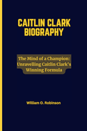 The Mind of a Champion: Unravelling Caitlin Clark's Winning Formula