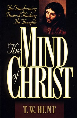 The Mind of Christ: The Transforming Power of Thinking His Thoughts - Hunt, T W