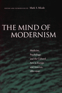 The Mind of Modernism: Medicine, Psychology, and the Cultural Arts in Europe and America, 1880-1940