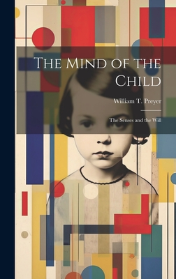 The Mind of the Child: The Senses and the Will - Preyer, William T