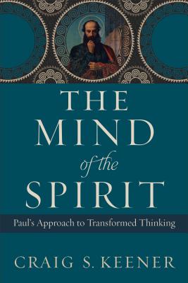 The Mind of the Spirit: Paul's Approach to Transformed Thinking - Keener, Craig S