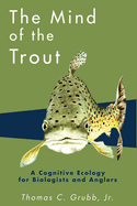 The Mind of the Trout: A Cognitive Ecology for Biologists and Anglers