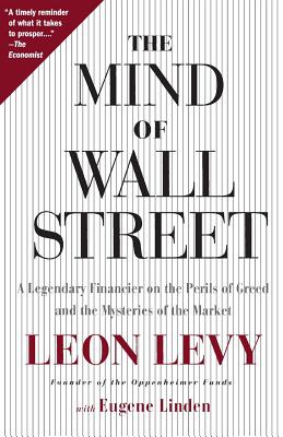The Mind of Wall Street: A Legendary Financier on the Perils of Greed and the Mysteries of the Market - Levy, Leon, and Linden, Eugene