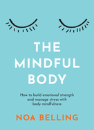 The Mindful Body: How to Build Emotional Strength and Manage Stress with Body Mindfulness