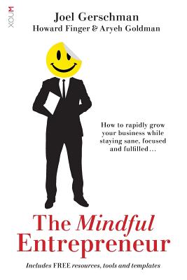 The Mindful Entrepreneur: How to rapidly grow your business while staying sane, focused and fulfilled... - Gerschman, Joel, and Finger, Howard, and Goldman, Aryeh