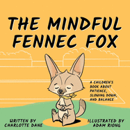 The Mindful Fennec Fox: A Children's Book About Patience, Slowing Down, and Balance