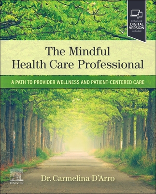 The Mindful Health Care Professional: A Path to Provider Wellness and Patient-Centered Care - D'Arro, Carmelina, DMD