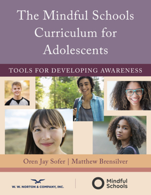 The Mindful Schools Curriculum for Adolescents: Tools for Developing Awareness - Sofer, Oren Jay, and Brensilver, Matthew, PhD