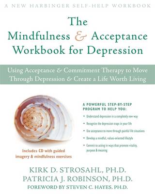 The Mindfulness & Acceptance Workbook for Depression: Using Acceptance & Commitment Therapy to Move Through Depression & Create a Life Worth Living - Robinson, Patricia J, PhD, and Strosahl, Kirk D, PhD