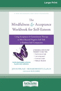 The Mindfulness and Acceptance Workbook for Self-Esteem: Using Acceptance and Commitment Therapy to Move Beyond Negative Self-Talk and Embrace Self-Compassion (Large Print 16 Pt Edition)