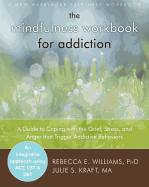 The Mindfulness Workbook for Addiction: A Guide to Coping with the Grief, Stress and Anger That Trigger Addictive Behaviors - Williams, Rebecca E, PhD
