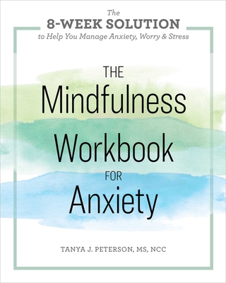 The Mindfulness Workbook for Anxiety: The 8-Week Solution to Help You Manage Anxiety, Worry & Stress - Peterson, Tanya J