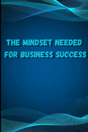 The Mindset Needed for Business Success: Discover the Minds of Successful Internet Entrepreneurs From Around the World/ The E-Entrepreneur Success Mindset