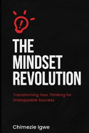 The Mindset Revolution: Transforming Your Thinking for Unstoppable Success