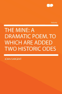 The Mine: A Dramatic Poem. to Which Are Added Two Historic Odes