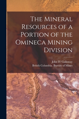 The Mineral Resources of a Portion of the Omineca Mining Division [microform] - Galloway, John D (John Davidson) 18 (Creator), and British Columbia Bureau of Mines (Creator)