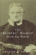The Miners' Bishop: Brooke Fosse Westcott of Durham