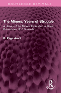 The Miners: Years of Struggle: A History of the Miners' Federation of Great Britain from 1910 Onwards