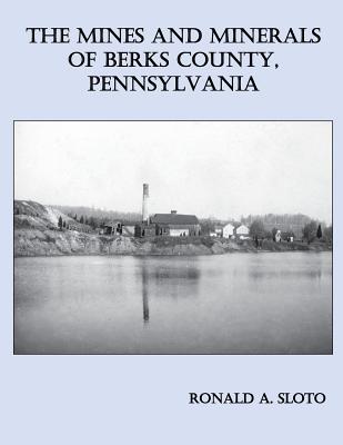 The Mines and Minerals of Berks County, Pennsylvania - Sloto, Ronald A