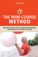 The Mini-Course Method: How you can build up a 5/6 figure online business with products for under 30 dollars