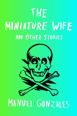 The Miniature Wife: And Other Stories - Gonzales, Manuel