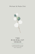 The Minimalist Vegan: A Simple Manifesto on Why to Live with Less Stuff and More Compassion