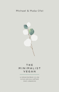 The Minimalist Vegan: A Simple Manifesto On Why To Live With Less Stuff And More Compassion