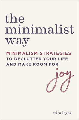 The Minimalist Way: Minimalism Strategies to Declutter Your Life and Make Room for Joy - Layne, Erica