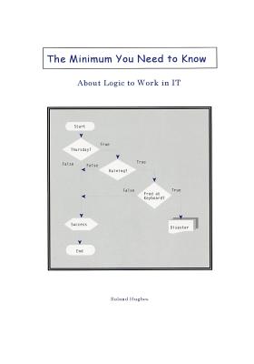 The Minimum You Need to Know About Logic to Work in IT - Hughes, Roland