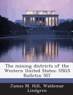 The Mining Districts of the Western United States: Usgs Bulletin 507
