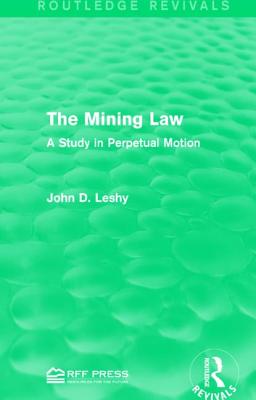 The Mining Law: A Study in Perpetual Motion - Leshy, John D.