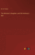 The Minister's Daughter: and Old Anthony's Will