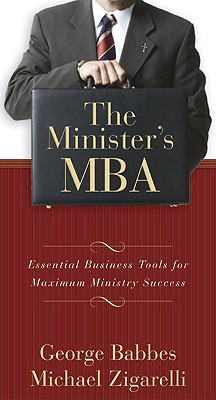 The Minister's MBA: Essential Business Tools for Maximum Ministry Success - Babbes, George, and Zigarelli, Michael