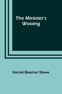 The Minister's Wooing - Stowe, Harriet Beecher