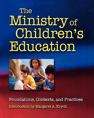 The Ministry of Children's Education: Foundations, Contexts, and Practices - Krych, Margaret A (Introduction by)