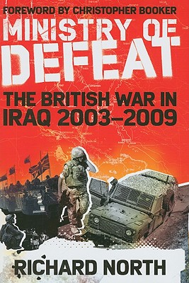 The Ministry of Defeat: The British in Iraq 2003-2009 - North, Richard