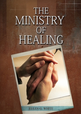 The Ministry of Healing: (Biblical Principles on health, Counsels on Health, Medical Ministry, Bible Hygiene, a call to medical evangelism, Country Living, The Sanctified Life and Temperance) - White, Ellen