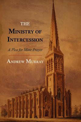The Ministry of Intercession: A Plea for More Prayer - Murray, Andrew