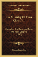 The Ministry of Jesus Christ V1: Compiled and Arranged from the Four Gospels (1845)