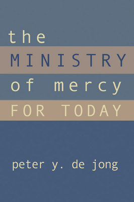 The Ministry of Mercy for Today - de Jong, Peter Y