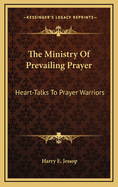 The Ministry of Prevailing Prayer: Heart-Talks to Prayer Warriors