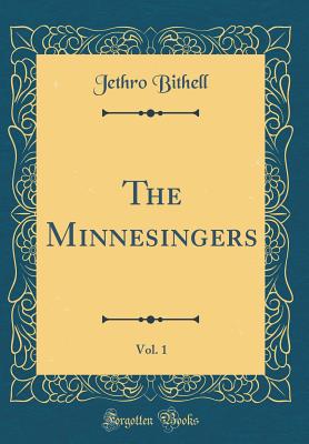 The Minnesingers, Vol. 1 (Classic Reprint) - Bithell, Jethro