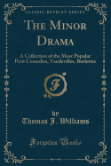 The Minor Drama: A Collection of the Most Popular Petit Comedies, Vaudevilles, Burlettas (Classic Reprint)