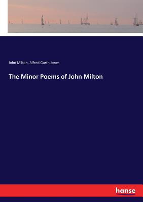 The Minor Poems of John Milton - Milton, John, and Jones, Alfred Garth